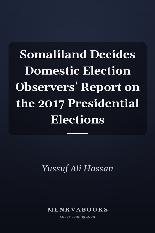 Somaliland Decides Domestic Election Observers' Report on the 2017 Presidential Elections