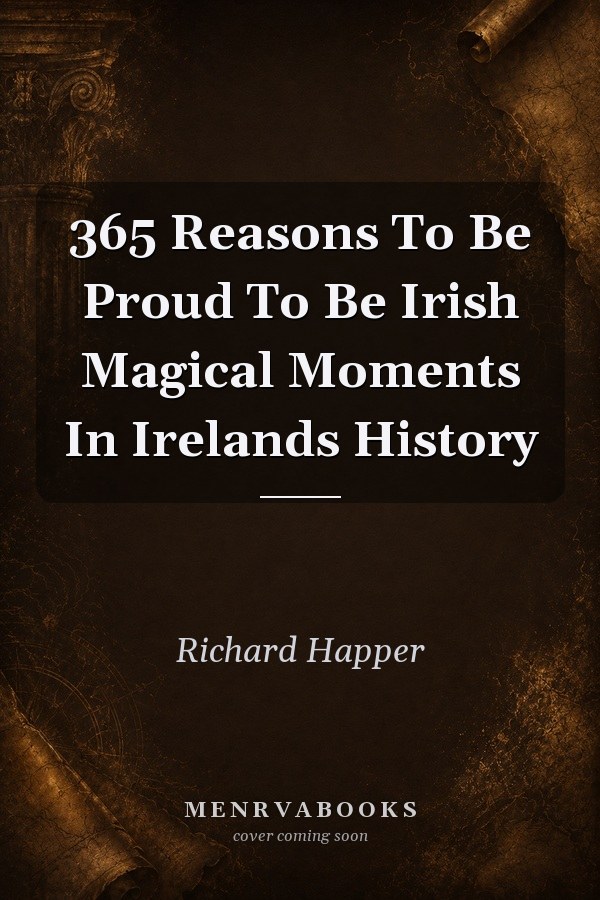 365 Reasons To Be Proud To Be Irish Magical Moments In Irelands History