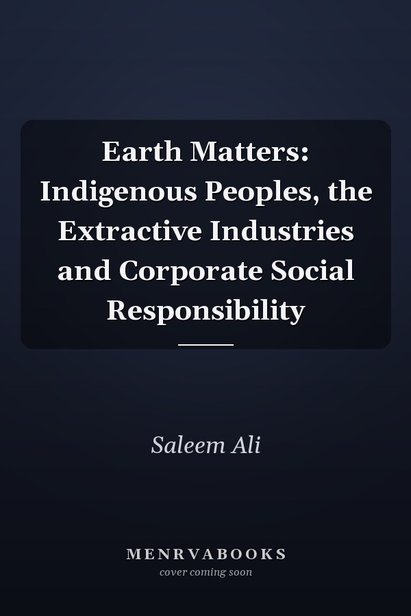 Earth Matters: Indigenous Peoples, the Extractive Industries and Corporate Social Responsibility