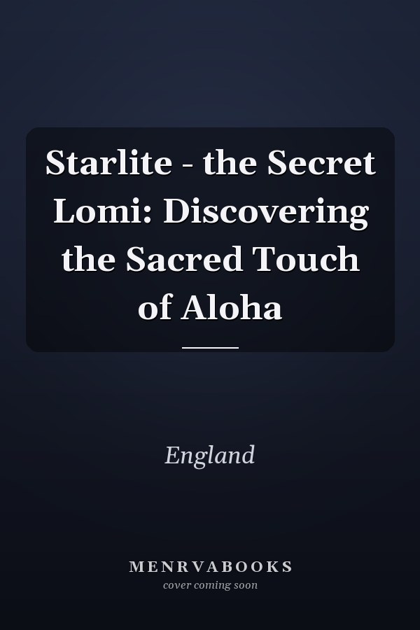 Starlite - the Secret Lomi: Discovering the Sacred Touch of Aloha