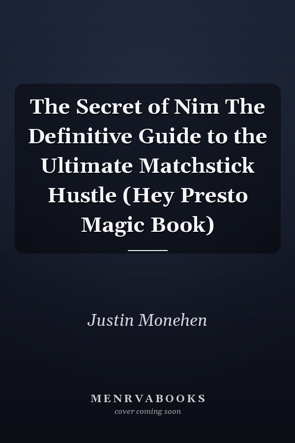 The Secret of Nim The Definitive Guide to the Ultimate Matchstick Hustle (Hey Presto Magic Book)