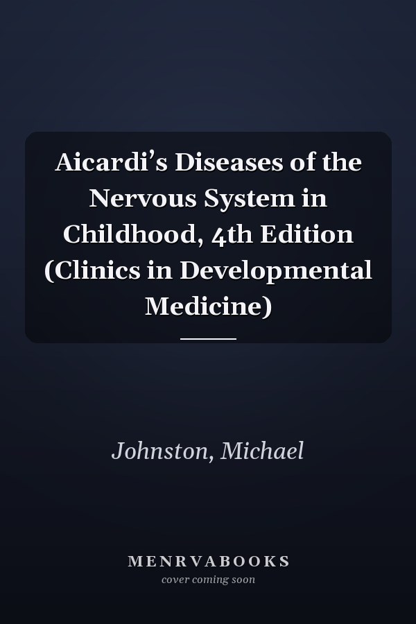Aicardi’s Diseases of the Nervous System in Childhood, 4th Edition (Clinics in Developmental Medicine)