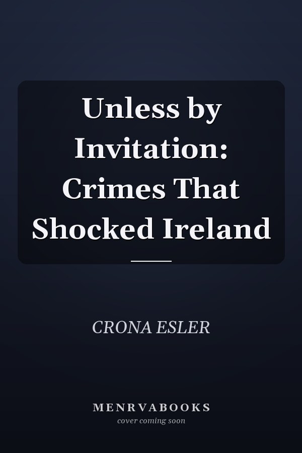 Unless by Invitation: Crimes That Shocked Ireland