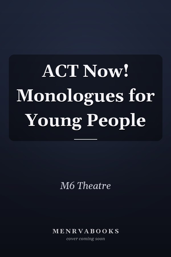 ACT Now! Monologues for Young People