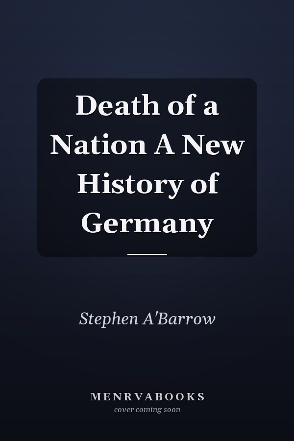 Death of a Nation A New History of Germany