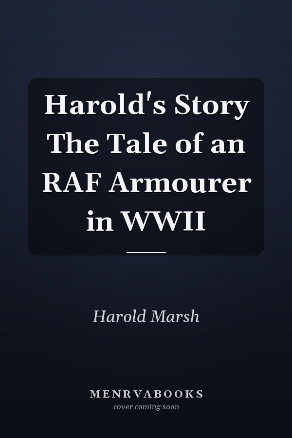 Harold's Story The Tale of an RAF Armourer in WWII
