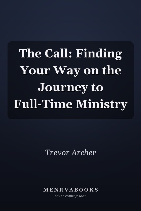 The Call: Finding Your Way on the Journey to Full-Time Ministry