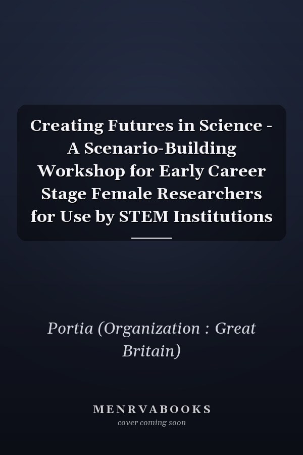 Creating Futures in Science - A Scenario-Building Workshop for Early Career Stage Female Researchers for Use by STEM Institutions