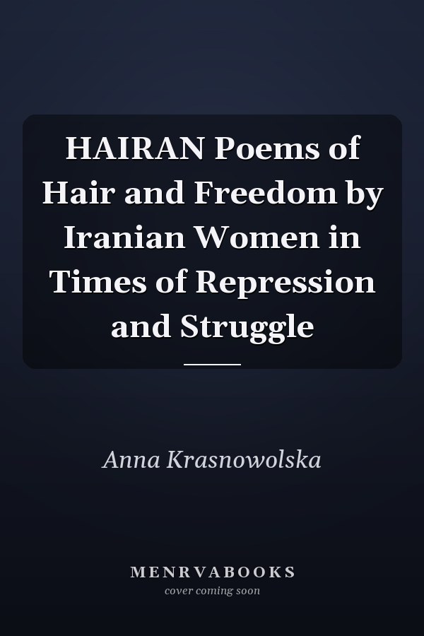 HAIRAN Poems of Hair and Freedom by Iranian Women in Times of Repression and Struggle