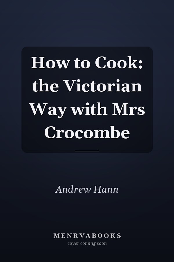 How to Cook: the Victorian Way with Mrs Crocombe