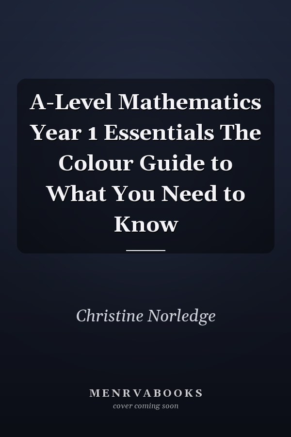 A-Level Mathematics Year 1 Essentials The Colour Guide to What You Need to Know