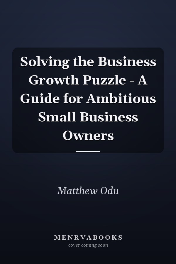 Solving the Business Growth Puzzle - A Guide for Ambitious Small Business Owners