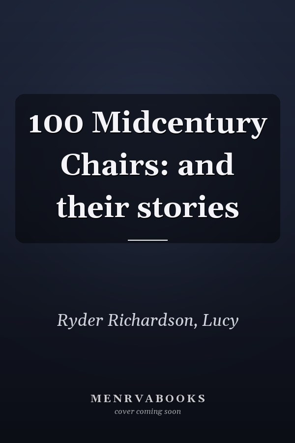 100 Midcentury Chairs: and their stories