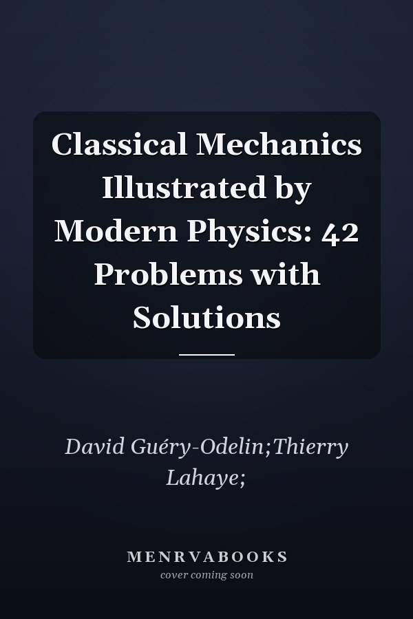 Classical Mechanics Illustrated by Modern Physics: 42 Problems with Solutions
