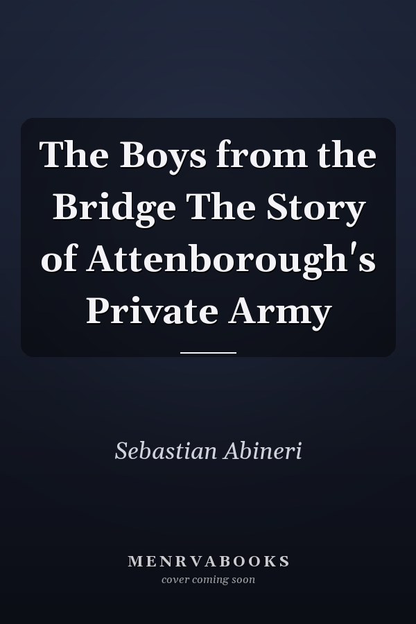 The Boys from the Bridge The Story of Attenborough's Private Army