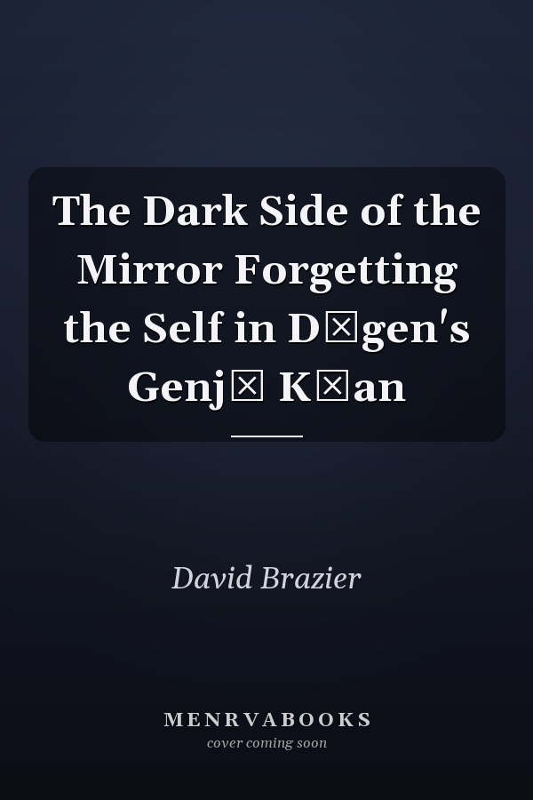 The Dark Side of the Mirror Forgetting the Self in Dōgen's Genjō Kōan