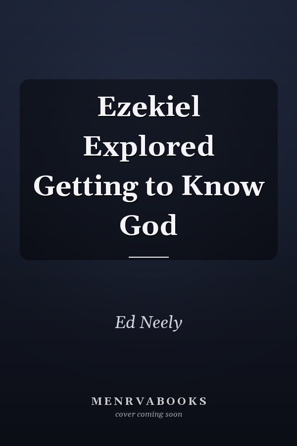 Ezekiel Explored Getting to Know God