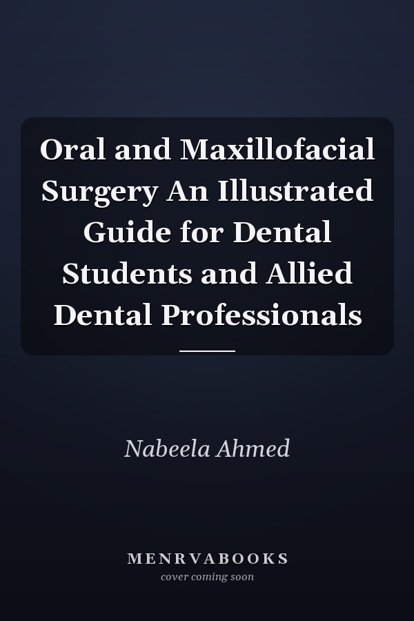 Oral and Maxillofacial Surgery An Illustrated Guide for Dental Students and Allied Dental Professionals