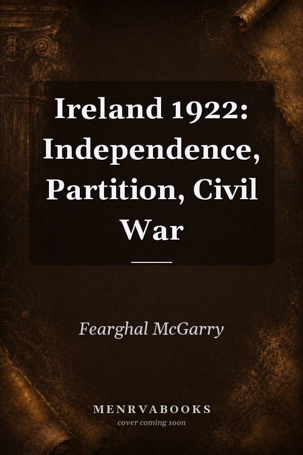 Ireland 1922: Independence, Partition, Civil War