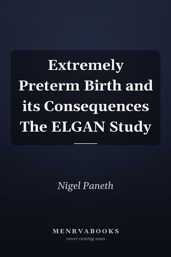 Extremely Preterm Birth and its Consequences The ELGAN Study