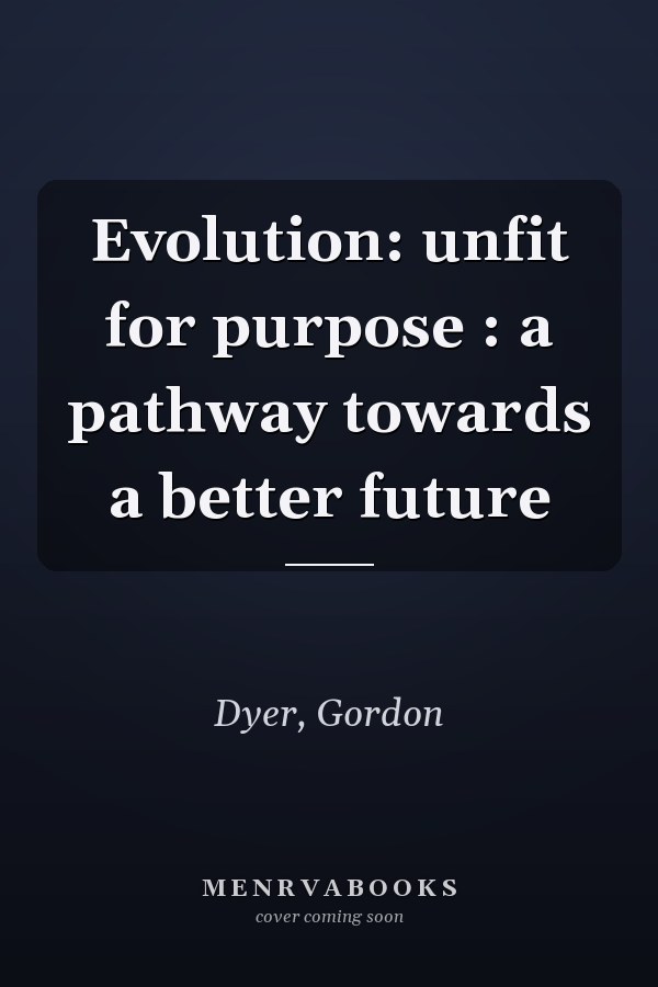 Evolution: unfit for purpose : a pathway towards a better future
