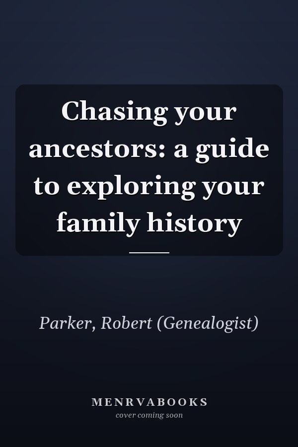 Chasing your ancestors: a guide to exploring your family history