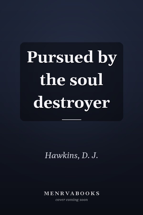 Pursued by the soul destroyer