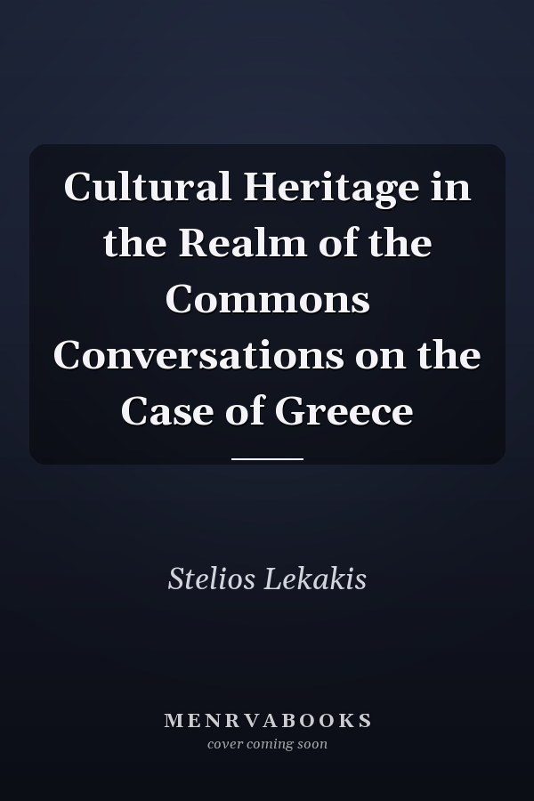 Cultural Heritage in the Realm of the Commons Conversations on the Case of Greece