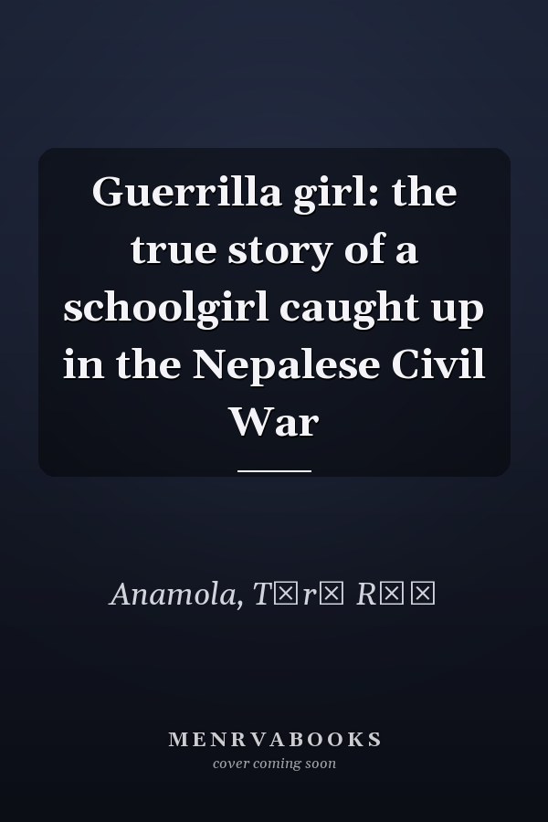 Guerrilla girl: the true story of a schoolgirl caught up in the Nepalese Civil War