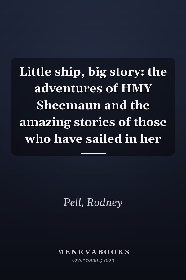 Little ship, big story: the adventures of HMY Sheemaun and the amazing stories of those who have sailed in her