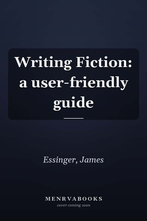 Writing Fiction: a user-friendly guide