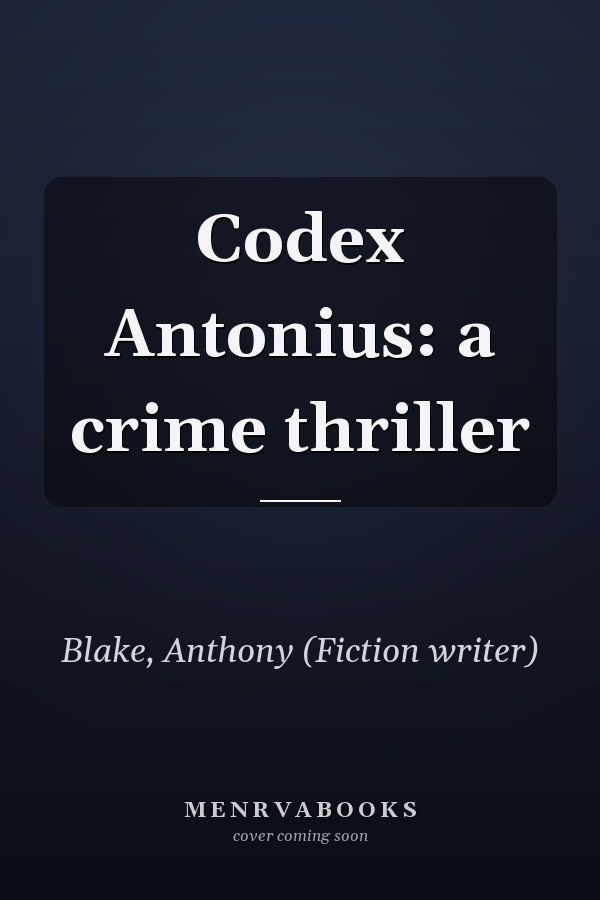 Codex Antonius: a crime thriller