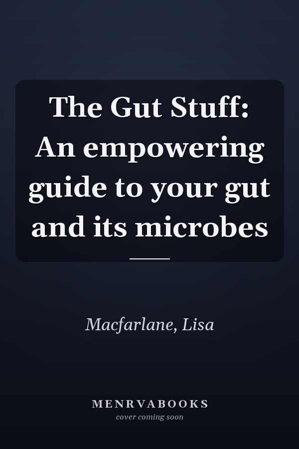 The Gut Stuff: An empowering guide to your gut and its microbes