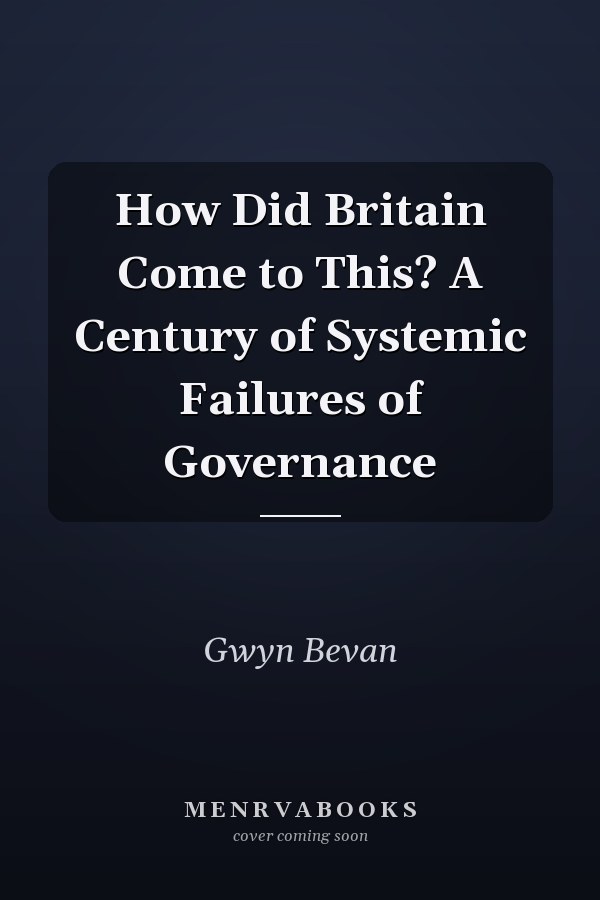 How Did Britain Come to This? A Century of Systemic Failures of Governance