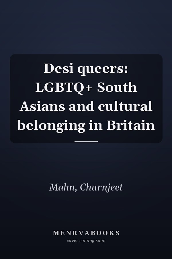 Desi queers: LGBTQ+ South Asians and cultural belonging in Britain