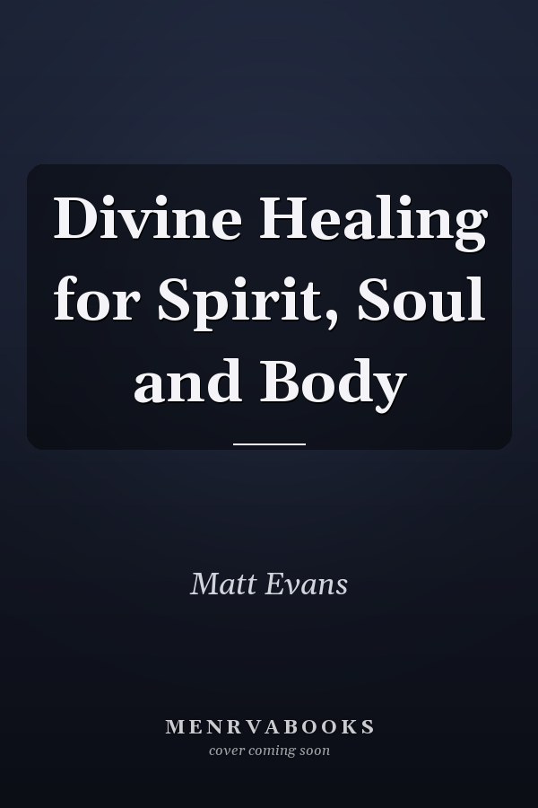 Divine Healing for Spirit, Soul and Body