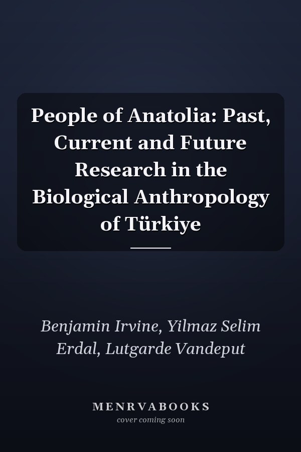 People of Anatolia: Past, Current and Future Research in the Biological Anthropology of Türkiye