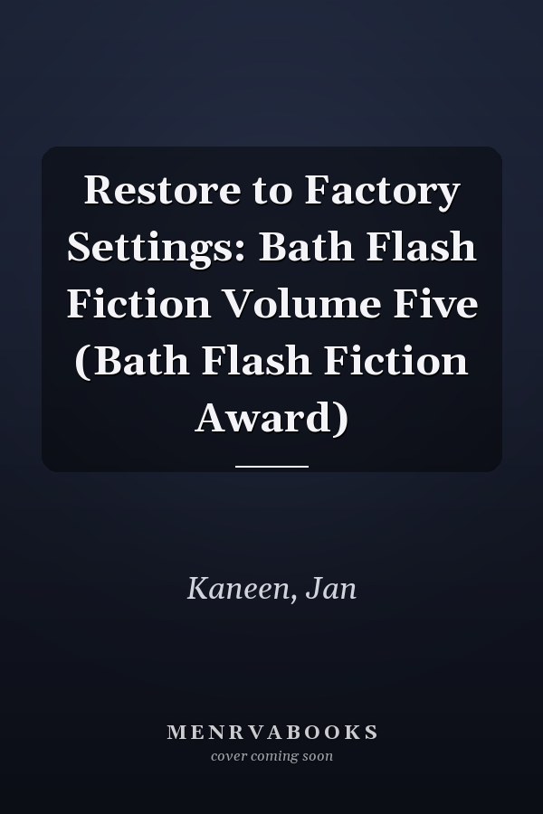Restore to Factory Settings: Bath Flash Fiction Volume Five (Bath Flash Fiction Award)