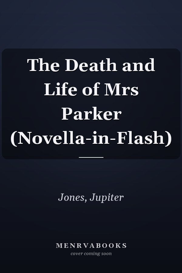 The Death and Life of Mrs Parker (Novella-in-Flash)
