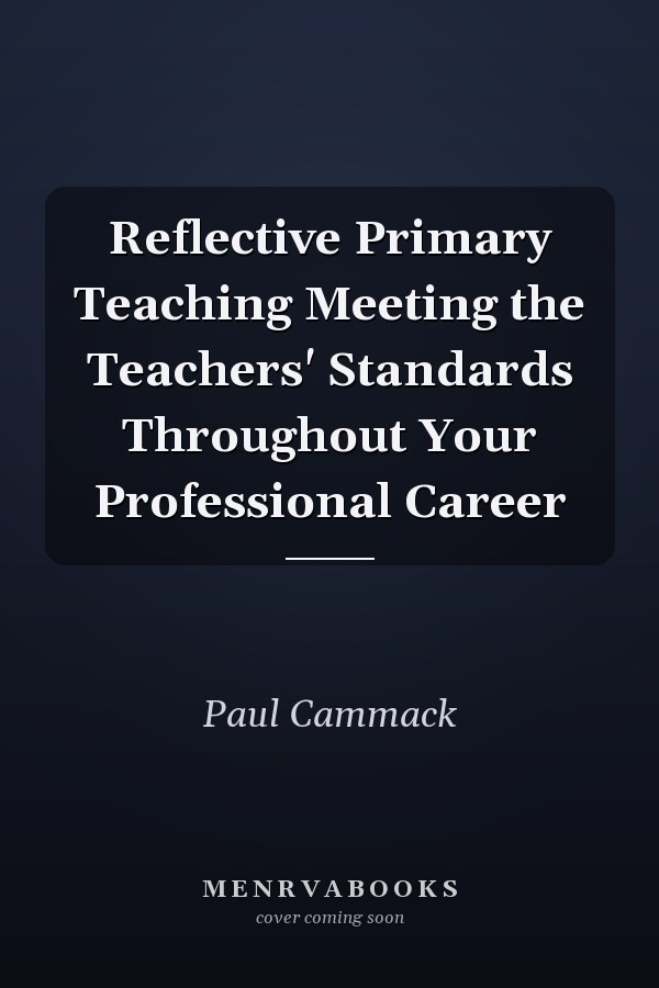 Reflective Primary Teaching Meeting the Teachers' Standards Throughout Your Professional Career