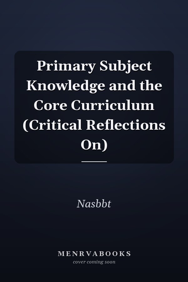 Primary Subject Knowledge and the Core Curriculum (Critical Reflections On)