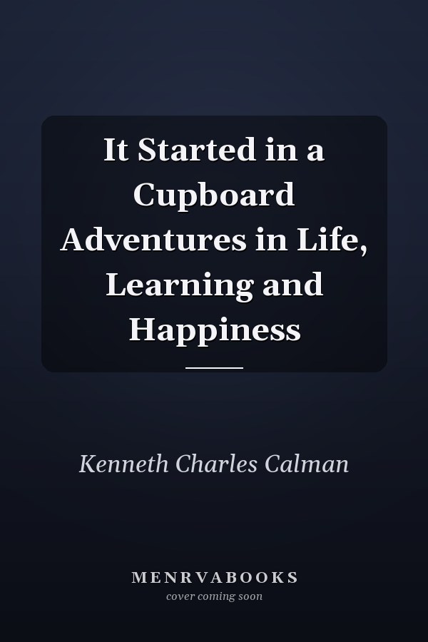 It Started in a Cupboard Adventures in Life, Learning and Happiness