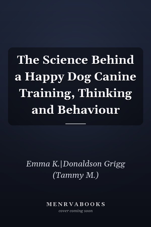 The Science Behind a Happy Dog Canine Training, Thinking and Behaviour