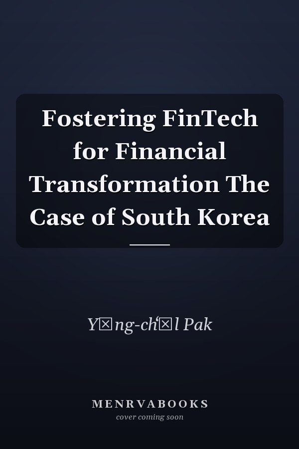 Fostering FinTech for Financial Transformation The Case of South Korea