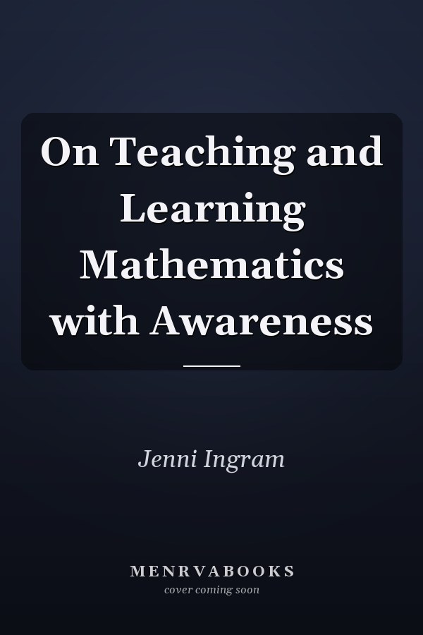 On Teaching and Learning Mathematics with Awareness