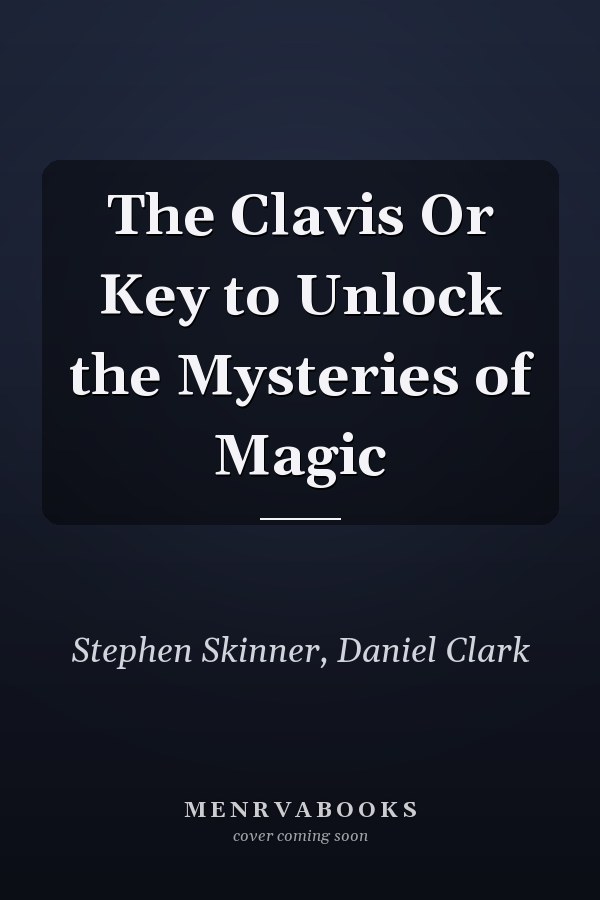 The Clavis Or Key to Unlock the Mysteries of Magic