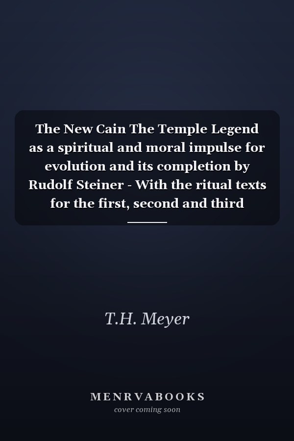 The New Cain The Temple Legend as a spiritual and moral impulse for evolution and its completion by Rudolf Steiner - With the ritual texts for the first, second and third degrees