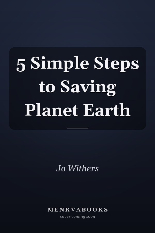 5 Simple Steps to Saving Planet Earth