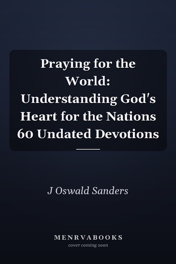 Praying for the World: Understanding God's Heart for the Nations 60 Undated Devotions