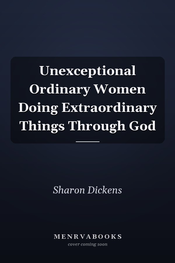 Unexceptional Ordinary Women Doing Extraordinary Things Through God